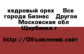 кедровый орех  - Все города Бизнес » Другое   . Московская обл.,Щербинка г.